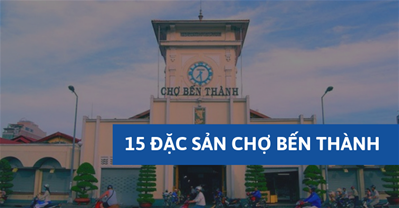 15 đặc sản Sài Gòn chợ Bến Thành ngon xuất sắc, đến là phải thử
