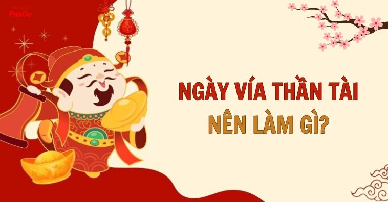 [2026] Ngày vía Thần Tài nên làm gì để rước TIỀN VÀO như nước?