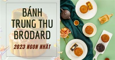 3 vị bánh trung thu Brodard 2023 NGON NHẤT và bảng giá