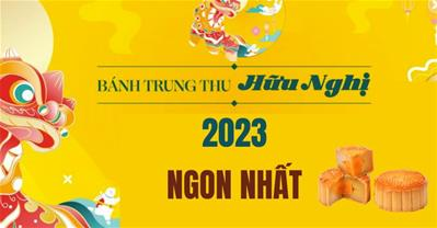 3 vị bánh trung thu Hữu Nghị 2023 NGON NHẤT và giá bán