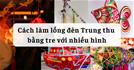 4 cách làm lồng đèn Trung thu tự làm BẰNG TRE hình ông sao, hoa sen cho bé