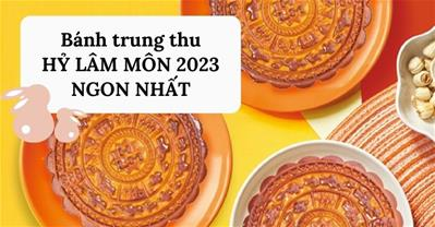 5 loại bánh trung thu Hỷ Lâm Môn 2023 NGON NHẤT không mua là tiếc