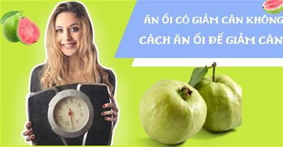 Ăn ổi có giảm cân không? Nên ăn ổi vào lúc nào để giảm cân tốt nhất