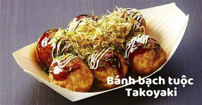 Bánh bạch tuộc Takoyaki – Món ăn vặt thành thị cực HOT đến từ Nhật Bản
