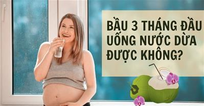 Bầu 3 tháng đầu uống nước dừa được không- Lỡ uống có sảy thai?