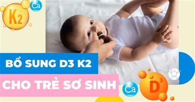 Bổ sung D3 K2 cho trẻ sơ sinh khi nào, hàm lượng bao nhiêu là hợp lý?