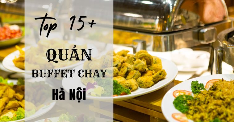 Các quán BUFFET CHAY Hà Nội ngon đông khách bậc nhất Hà Thành