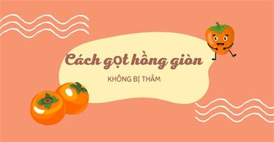 Cách gọt hồng giòn không bị thâm, trắng giòn ĐÚNG CÁCH cực đơn giản tại nhà