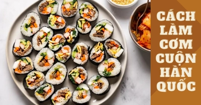 Cách làm cơm cuộn rong biển Kimbap Hàn Quốc ngon nhất, chuẩn vị