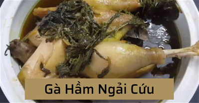 Cách làm gà hầm ngải cứu BỔ DƯỠNG, nhừ mềm đơn giản tại nhà