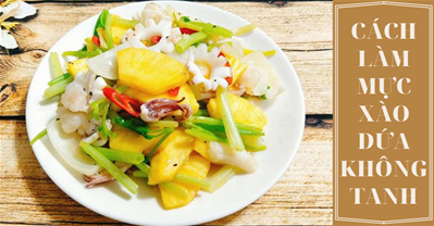 Cách làm mực xào dứa đậm vị KHÔNG TANH, chỉ cần 30 phút
