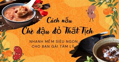 Cách nấu chè đậu đỏ Thất Tịch nhanh mềm siêu ngon cho bạn gái TÂM LÝ