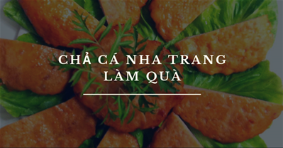 Chả cá Nha Trang – “Cực phẩm” đặc sản Nha Trang làm quà.