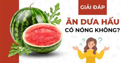 Dưa hấu nóng hay mát? Có gây nhiệt miệng, nóng trong không?