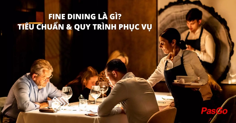 Fine dining là gì? Tiêu chuẩn và quy trình phục vụ của nhà hàng fine dining