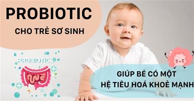 Hiểu đúng về Probiotic cho trẻ sơ sinh để cho bé sử dụng an toàn