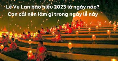 Lễ Vu Lan báo hiếu 2023 là ngày nào? Con cái nên làm gì trong ngày lễ này
