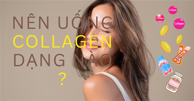 Nên uống collagen dạng nào để tốt nhất cho làn da của bạn?
