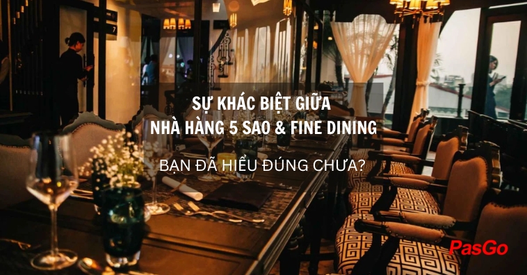 Sự khác biệt giữa nhà hàng 5 sao và fine dining - Bạn đã hiểu đúng chưa?