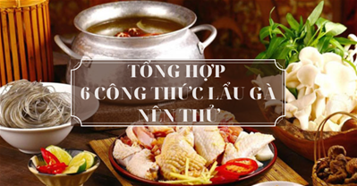 TỔNG HỢP 6 cách nấu LẨU GÀ ngon, ngọt nước đơn giản tại nhà ai cũng thích