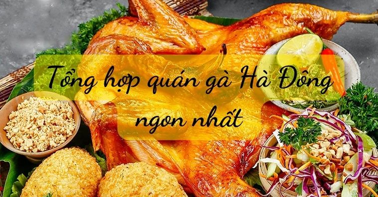 Tổng hợp các quán gà Hà Đông được review tốt nhất 
