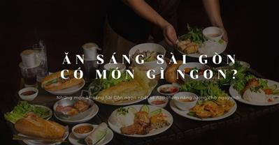 TOP 19 món ăn sáng Sài Gòn ngon nổi tiếng nhất định du khách nên thử