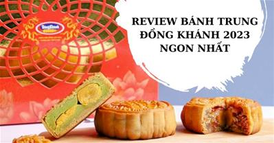 Top 3 vị bánh trung thu Đồng Khánh 2023 NGON NHẤT và giá bán