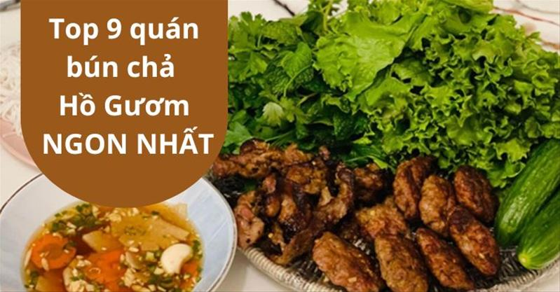 Top 9 quán bún chả Hồ Gươm NGON NHẤT dành cho du khách đến thăm Hà Nội