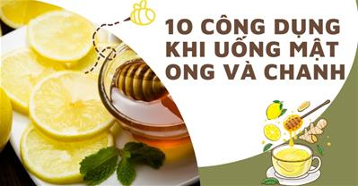 Uống mật ong với chanh có tác dụng gì: 10 công dụng tuyệt vời cho sức khỏe