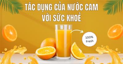 Uống nước cam có tác dụng gì? Cách uống nước cam để nâng cao sức khoẻ