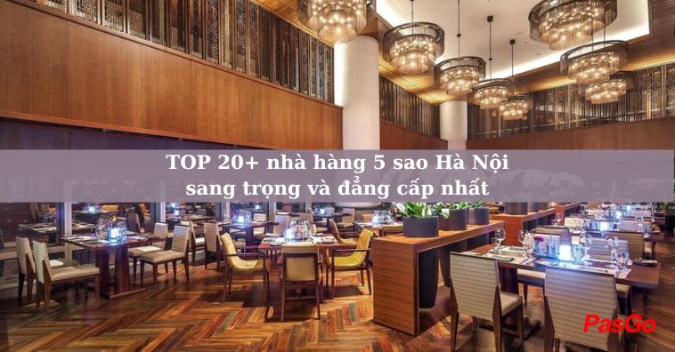 20+ nhà hàng 5 sao Hà Nội sang trọng đẳng cấp nhất