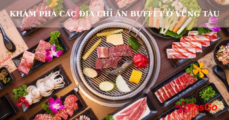 5+ nhà hàng buffet ở Vũng Tàu được đánh giá ngon nhất năm 2025