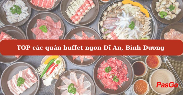 5+ quán buffet ngon Dĩ An Bình Dương | Cập nhật bảng giá mới nhất