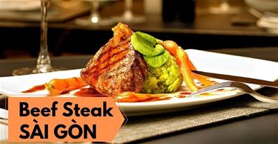 Bộ sưu tập các nhà hàng BÒ BÍT TẾT (Beef Steak) ngon tại Sài Gòn