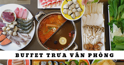 Buffet trưa DÂN VĂN PHÒNG gần Nguyễn Chí Thanh, giá rẻ 99K – 199K