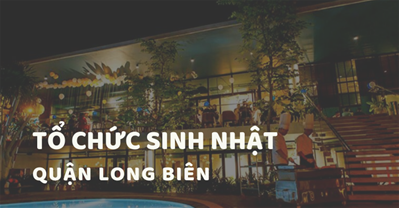 Các quán ăn ngon Hà Nội phù hợp tổ chức SINH NHẬT Quận Long Biên