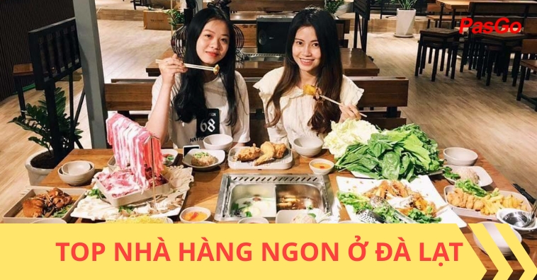 Gợi ý 6+ nhà hàng ngon Đà Lạt được yêu thích nhất hiện nay