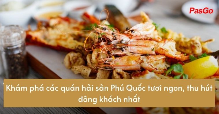 Khám phá 5+ quán hải sản Phú Quốc ngon đông khách nhất kèm giá