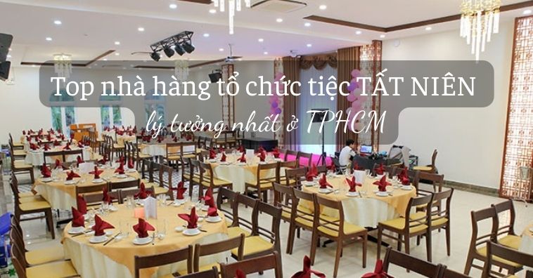 Top 10+ nhà hàng đặt tiệc TẤT NIÊN ở TpHCM kèm ƯU ĐÃI tốt nhất 2025