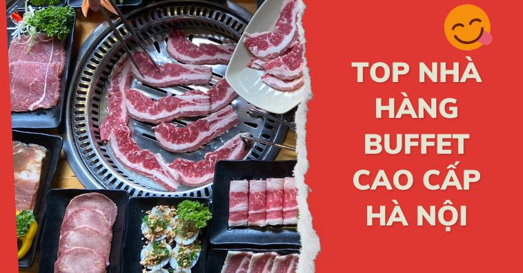 Top nhà hàng BUFFET CAO CẤP Hà Nội ngon nhất | Nhận ưu đãi PasGo