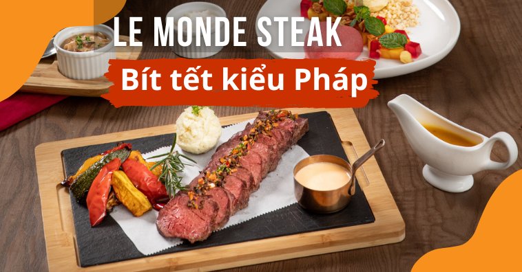 Le Monde Steak - Bít tết kiểu Pháp hấp dẫn