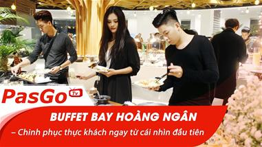 Buffet Bay Hoàng Ngân – Chinh phục thực khách ngay từ cái nhìn đầu tiên