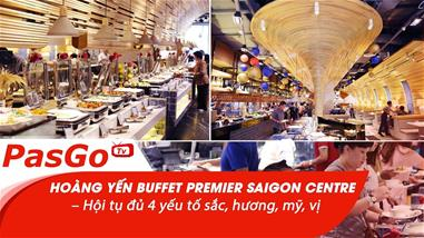 Hoàng Yến Buffet Premier Saigon Centre – Hội tụ đủ 4 yếu tố sắc, hương, mỹ, vị