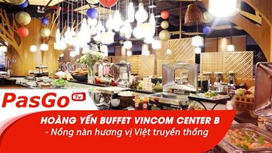Hoàng Yến Buffet Vincom Center B - Nồng nàn hương vị Việt truyền thống