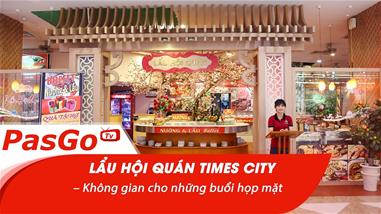 Lẩu Hội Quán Times City – Không gian cho những buổi họp mặt