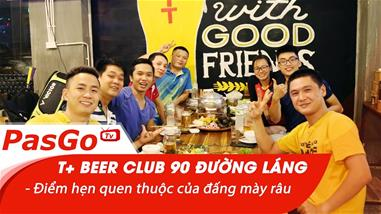 T+ Beer Club 90 Đường Láng - Điểm hẹn quen thuộc của đấng mày râu