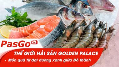 Thế Giới Hải Sản Golden Palace - Món quà từ đại dương xanh giữa Đô thành